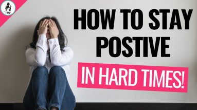 How To Stay Positive in Hard Times